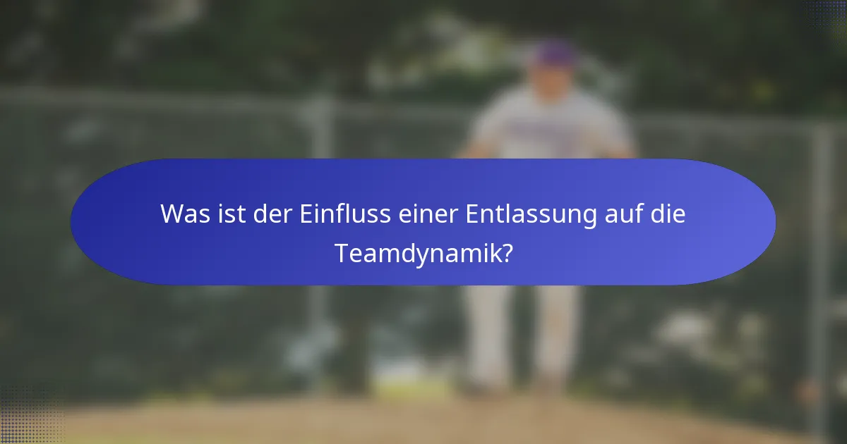 Was ist der Einfluss einer Entlassung auf die Teamdynamik?