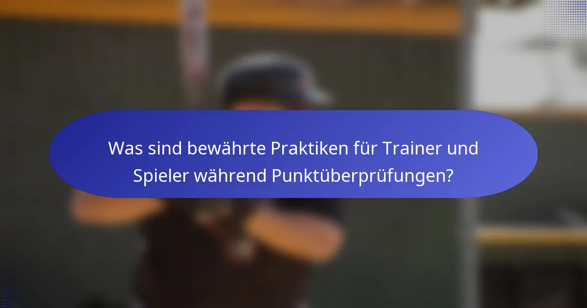 Was sind bewährte Praktiken für Trainer und Spieler während Punktüberprüfungen?