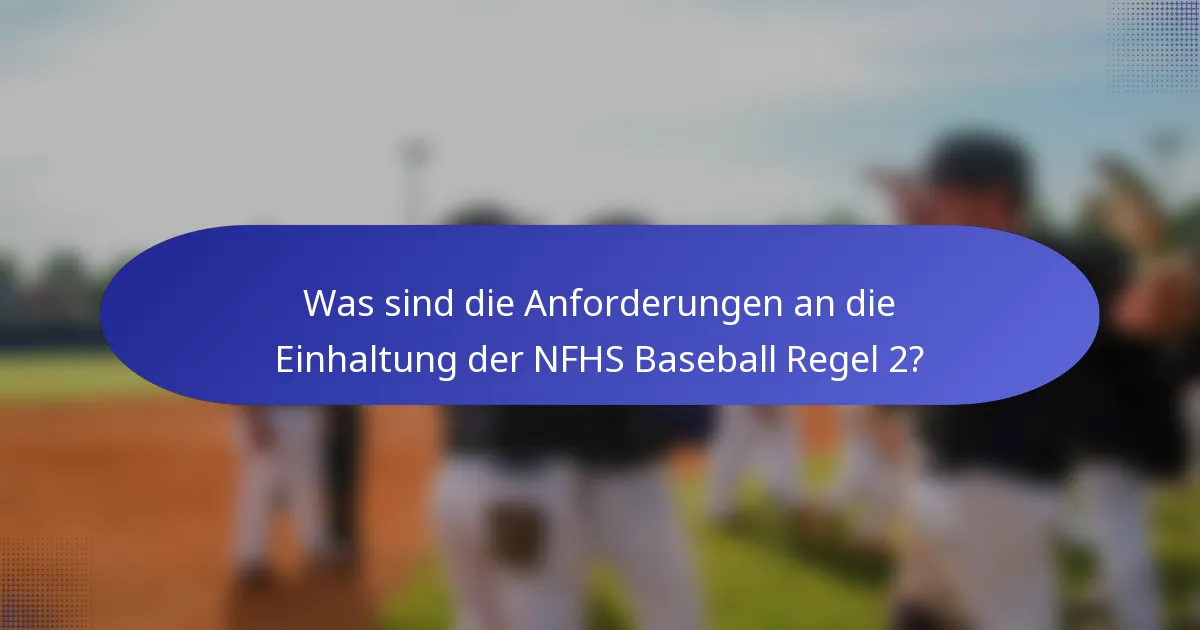 Was sind die Anforderungen an die Einhaltung der NFHS Baseball Regel 2?