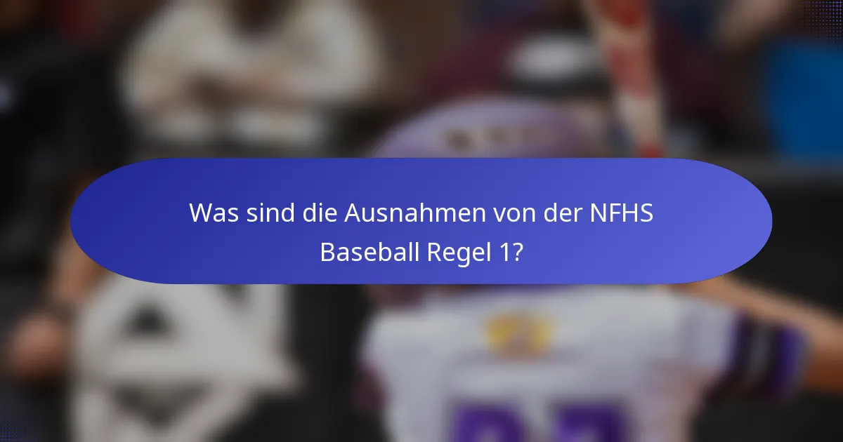 Was sind die Ausnahmen von der NFHS Baseball Regel 1?