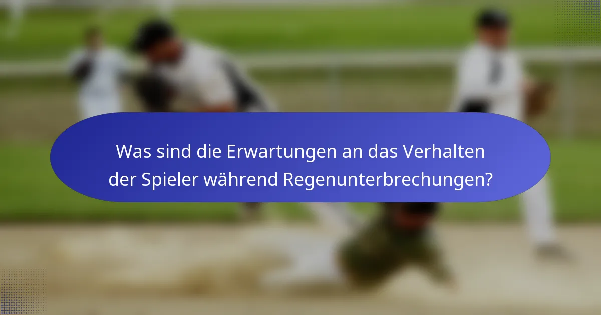 Was sind die Erwartungen an das Verhalten der Spieler während Regenunterbrechungen?