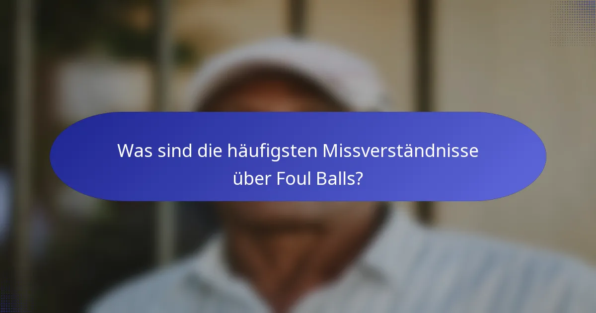Was sind die häufigsten Missverständnisse über Foul Balls?