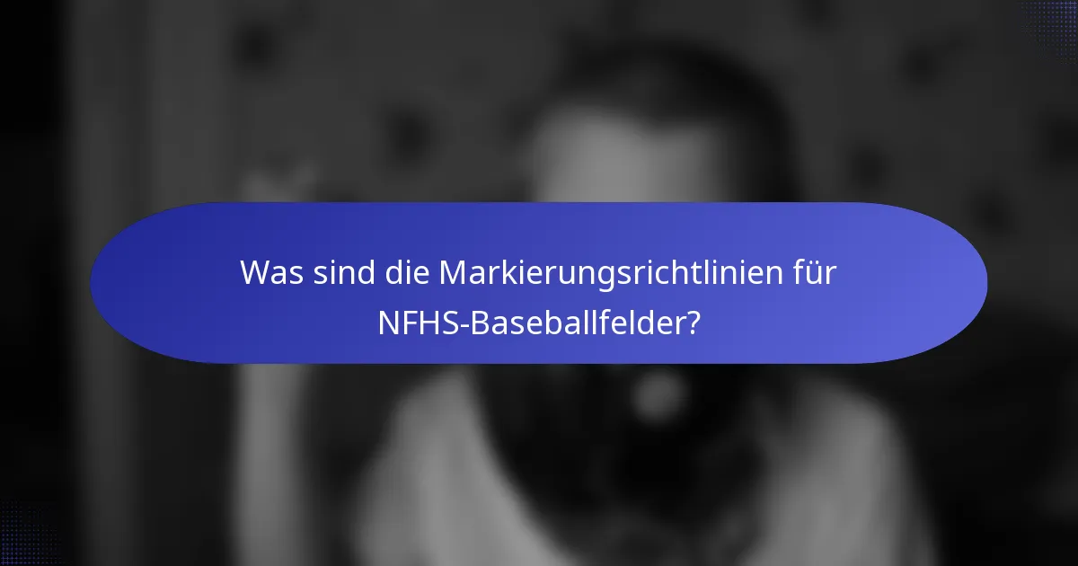 Was sind die Markierungsrichtlinien für NFHS-Baseballfelder?