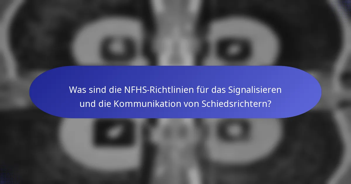 Was sind die NFHS-Richtlinien für das Signalisieren und die Kommunikation von Schiedsrichtern?
