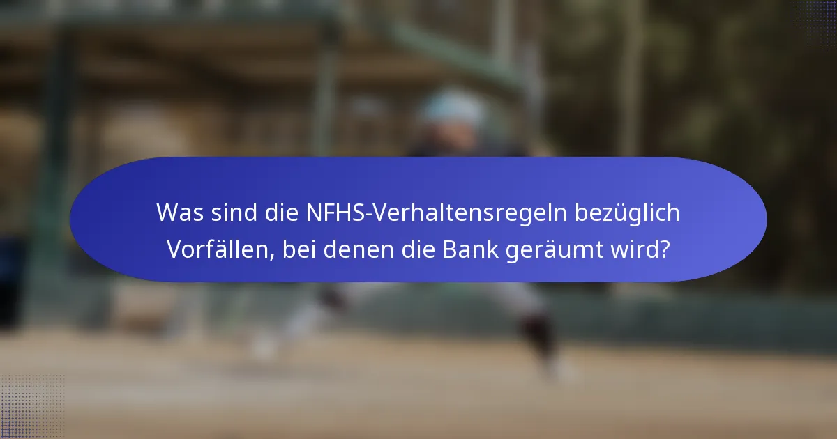 Was sind die NFHS-Verhaltensregeln bezüglich Vorfällen, bei denen die Bank geräumt wird?
