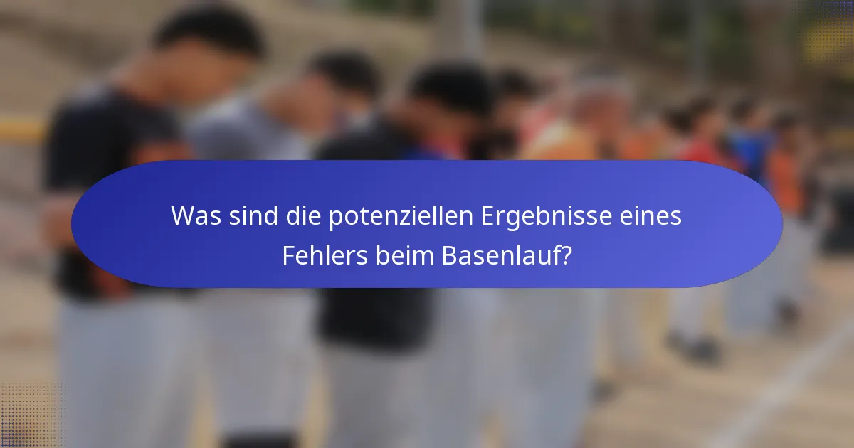Was sind die potenziellen Ergebnisse eines Fehlers beim Basenlauf?