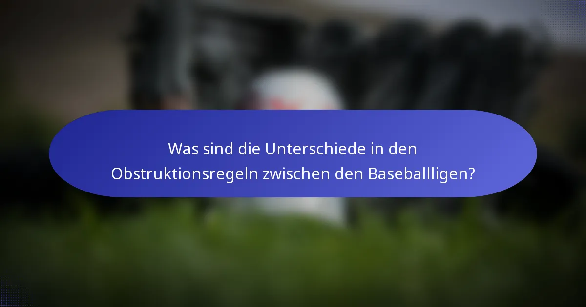 Was sind die Unterschiede in den Obstruktionsregeln zwischen den Baseballligen?
