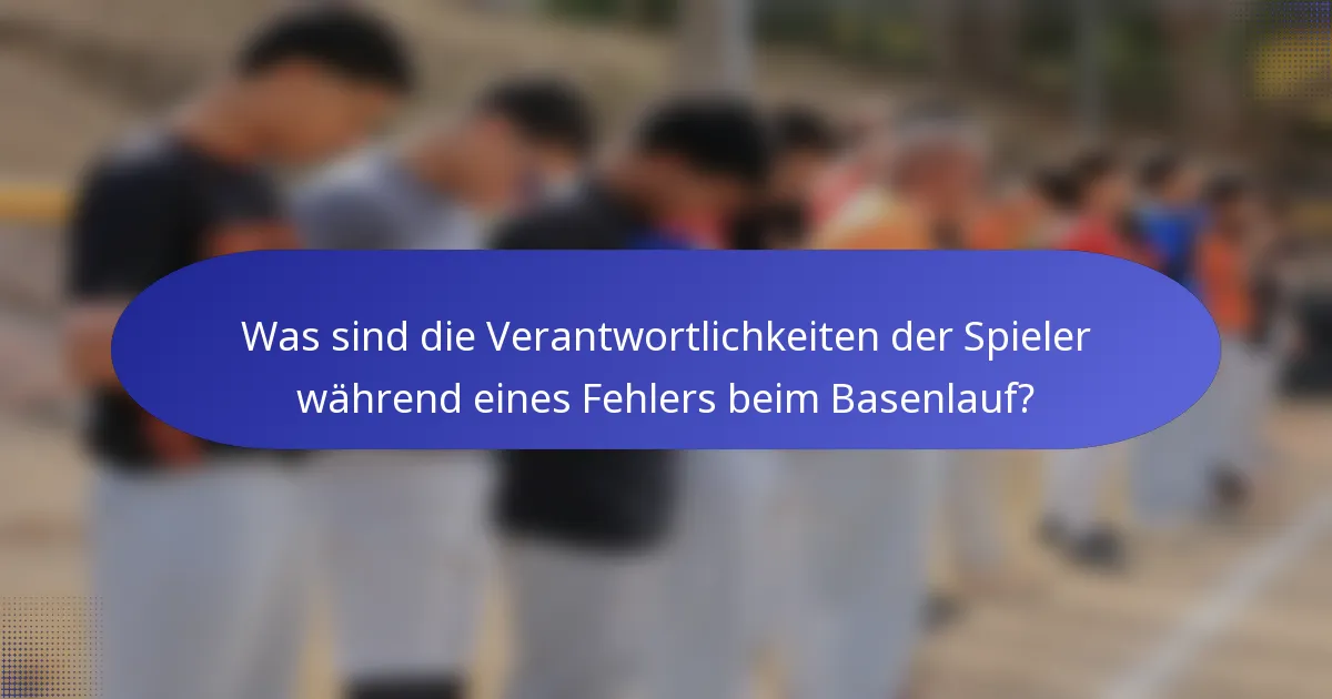 Was sind die Verantwortlichkeiten der Spieler während eines Fehlers beim Basenlauf?