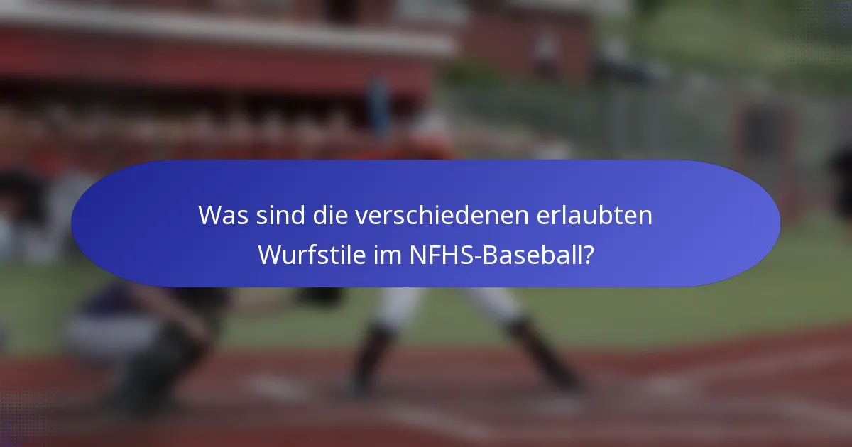 Was sind die verschiedenen erlaubten Wurfstile im NFHS-Baseball?