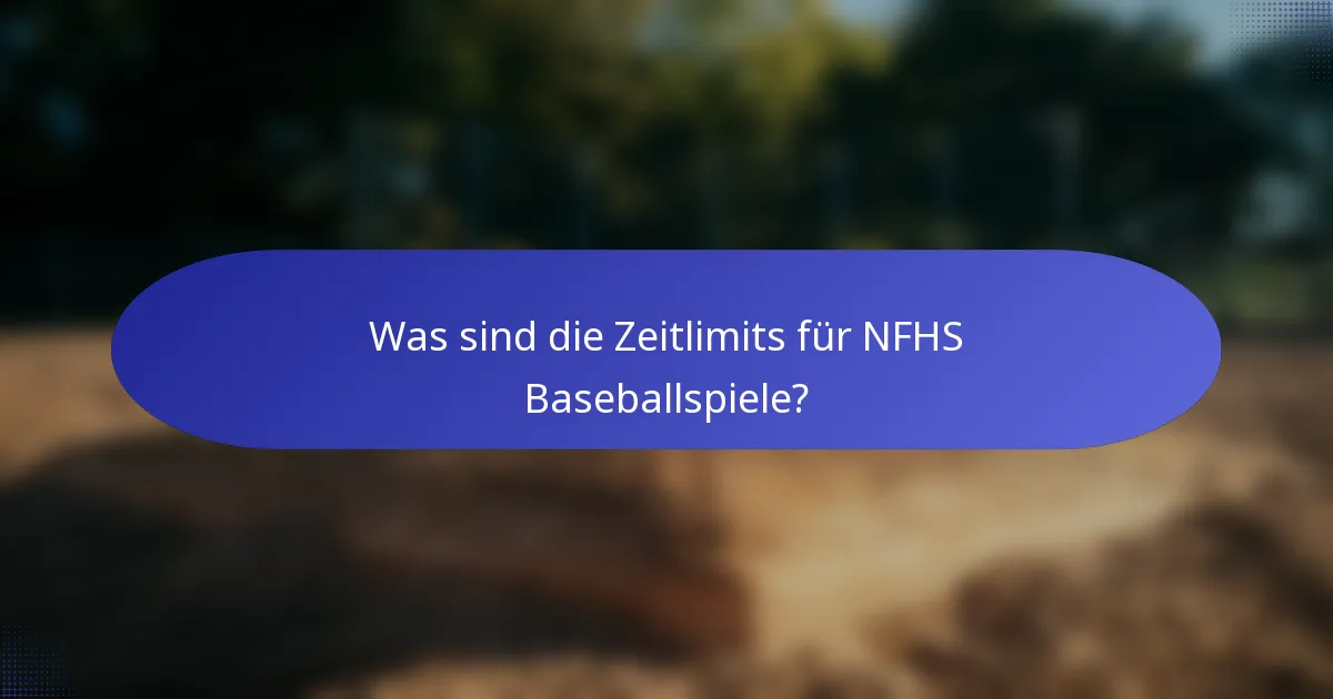 Was sind die Zeitlimits für NFHS Baseballspiele?