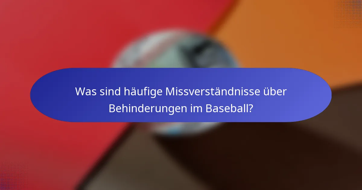 Was sind häufige Missverständnisse über Behinderungen im Baseball?