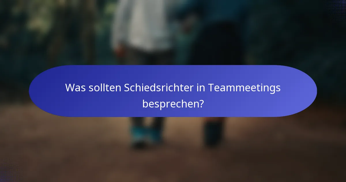 Was sollten Schiedsrichter in Teammeetings besprechen?
