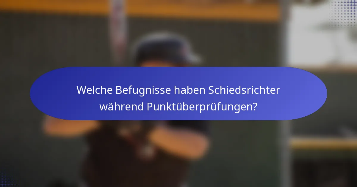 Welche Befugnisse haben Schiedsrichter während Punktüberprüfungen?