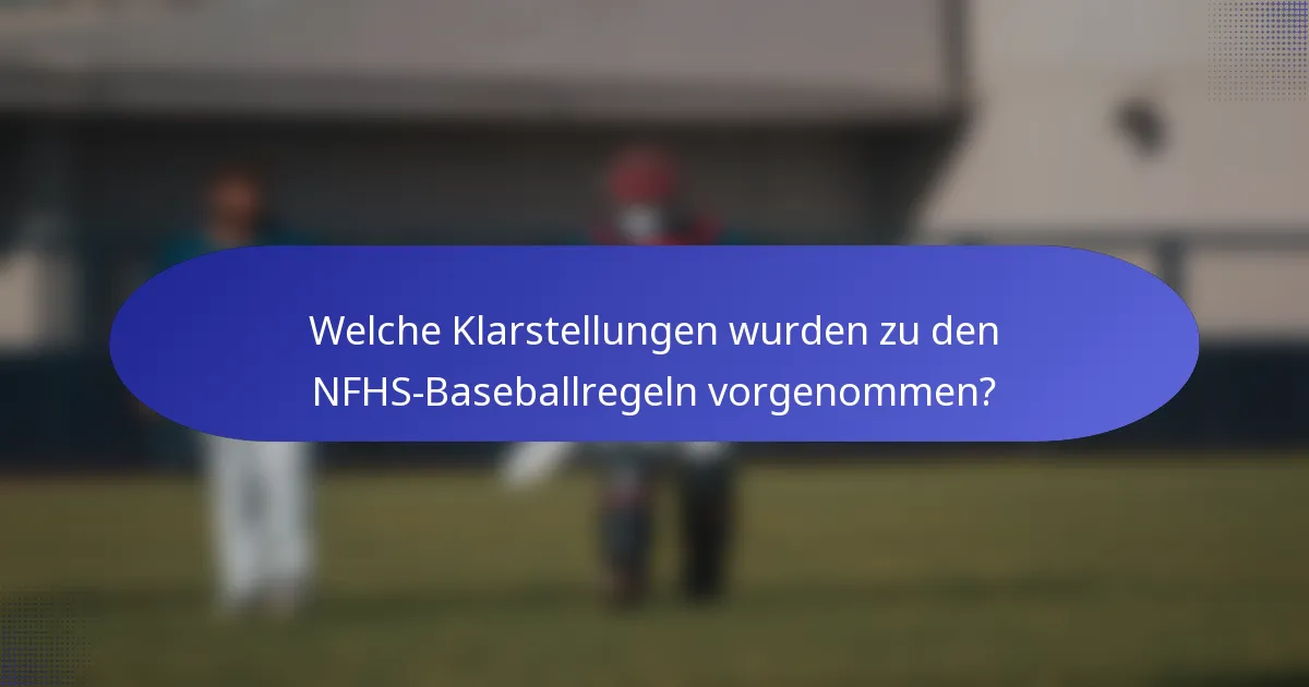 Welche Klarstellungen wurden zu den NFHS-Baseballregeln vorgenommen?