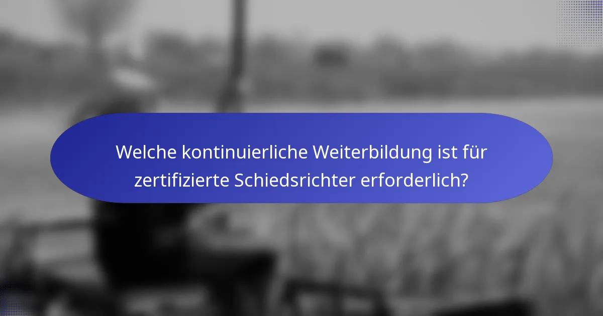 Welche kontinuierliche Weiterbildung ist für zertifizierte Schiedsrichter erforderlich?