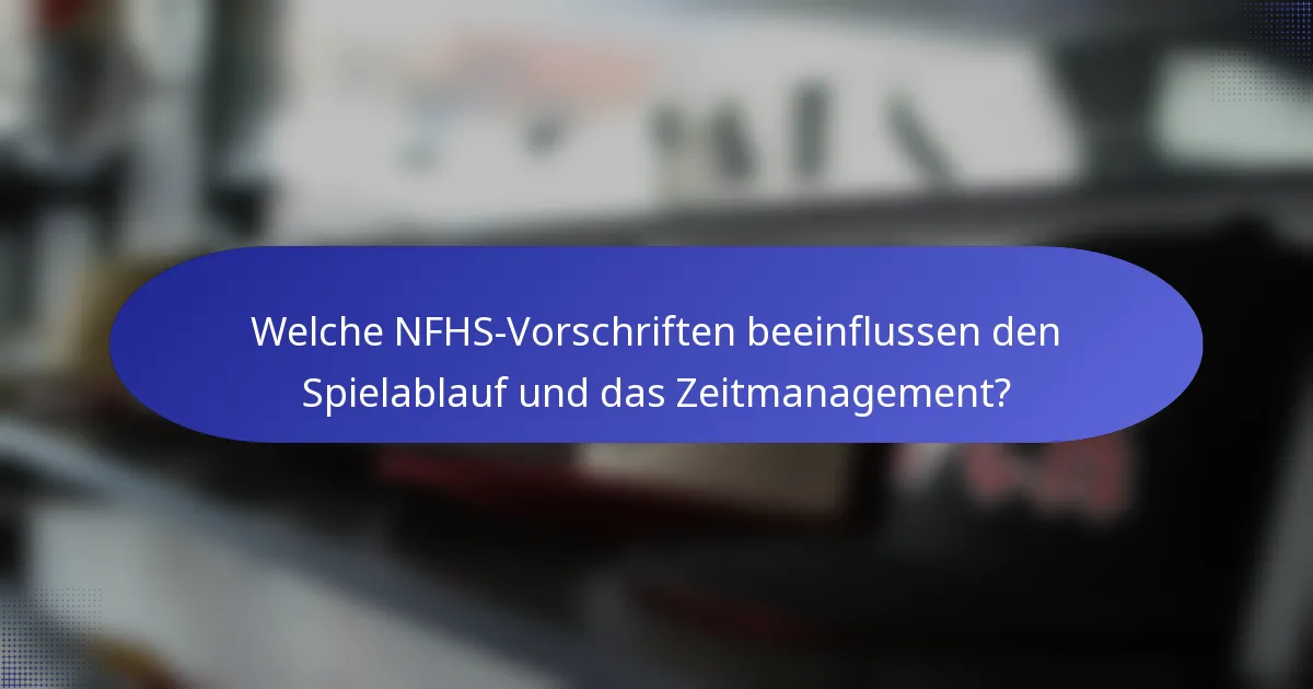 Welche NFHS-Vorschriften beeinflussen den Spielablauf und das Zeitmanagement?