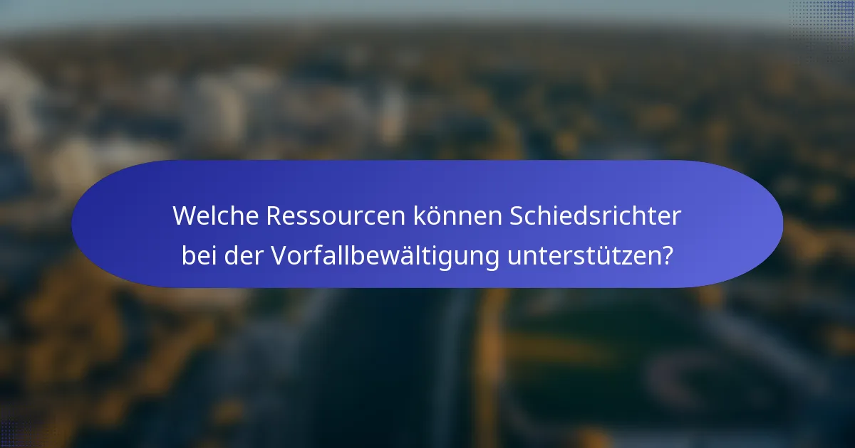 Welche Ressourcen können Schiedsrichter bei der Vorfallbewältigung unterstützen?