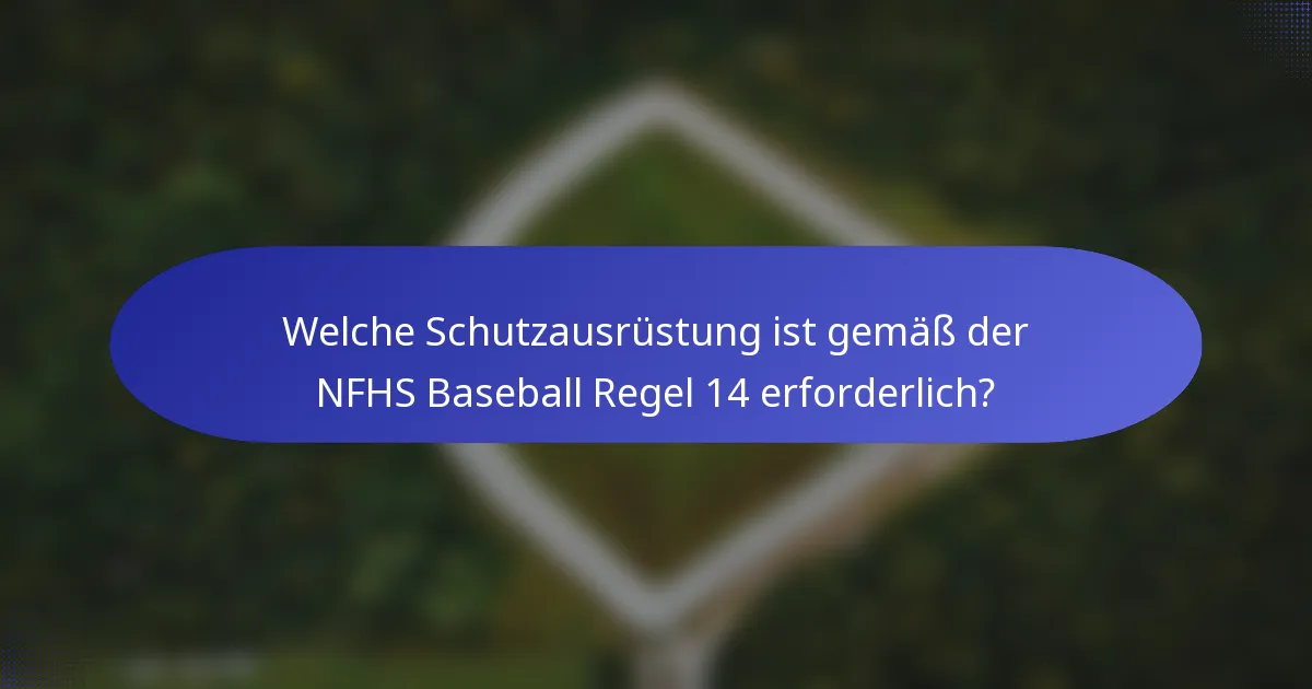 Welche Schutzausrüstung ist gemäß der NFHS Baseball Regel 14 erforderlich?