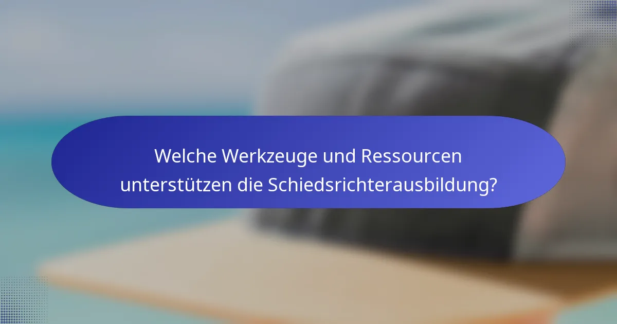 Welche Werkzeuge und Ressourcen unterstützen die Schiedsrichterausbildung?