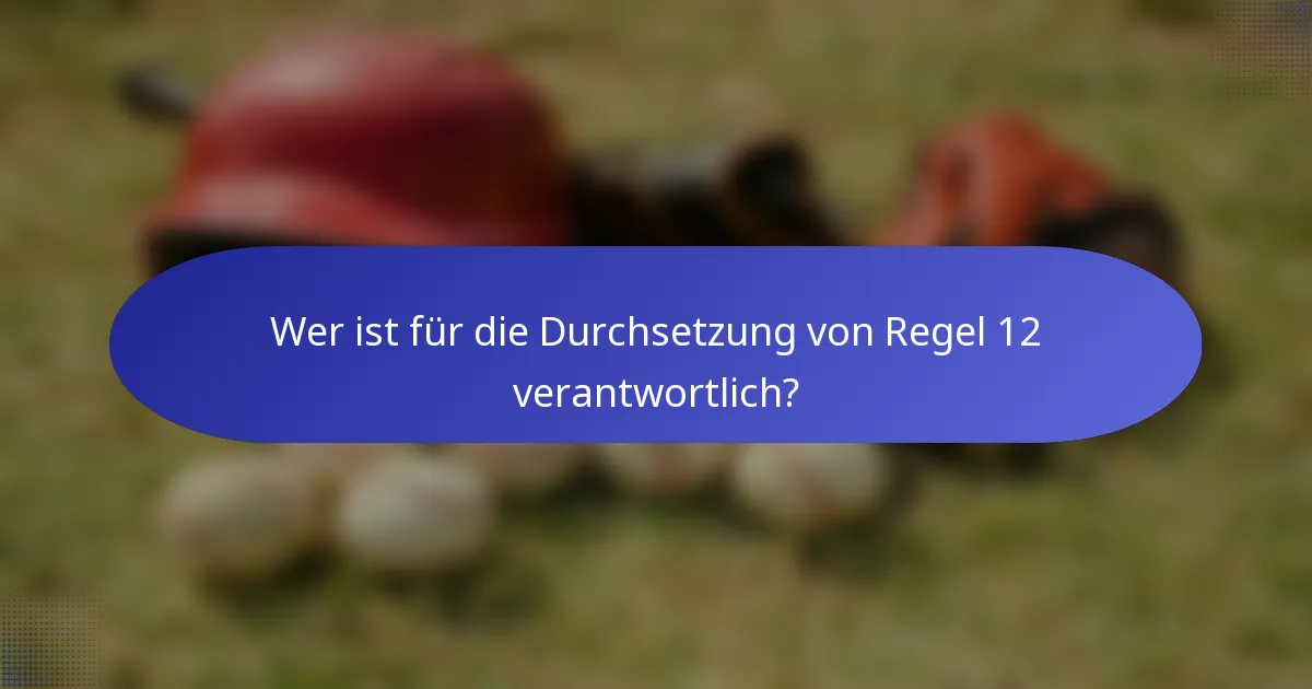 Wer ist für die Durchsetzung von Regel 12 verantwortlich?