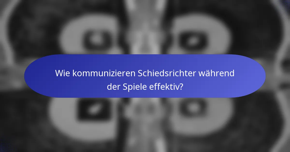 Wie kommunizieren Schiedsrichter während der Spiele effektiv?