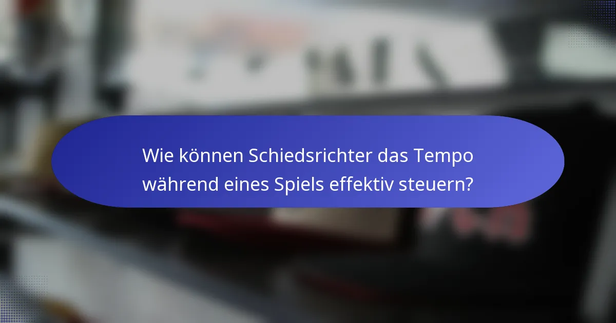 Wie können Schiedsrichter das Tempo während eines Spiels effektiv steuern?