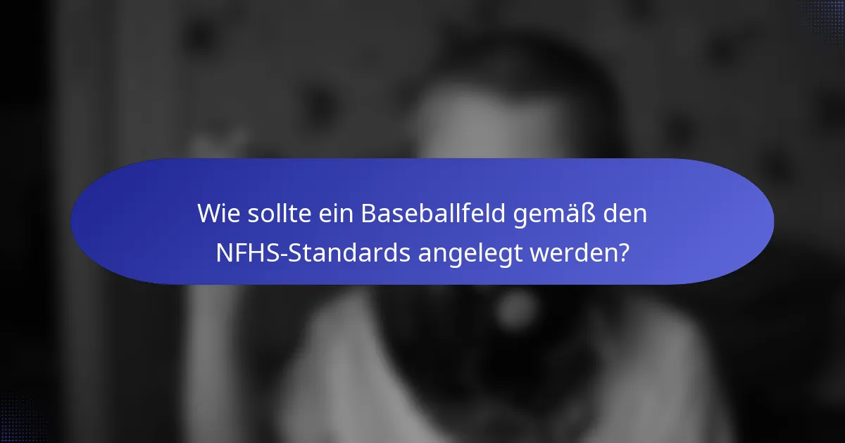 Wie sollte ein Baseballfeld gemäß den NFHS-Standards angelegt werden?