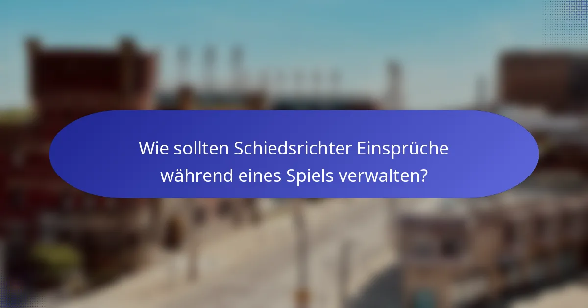 Wie sollten Schiedsrichter Einsprüche während eines Spiels verwalten?