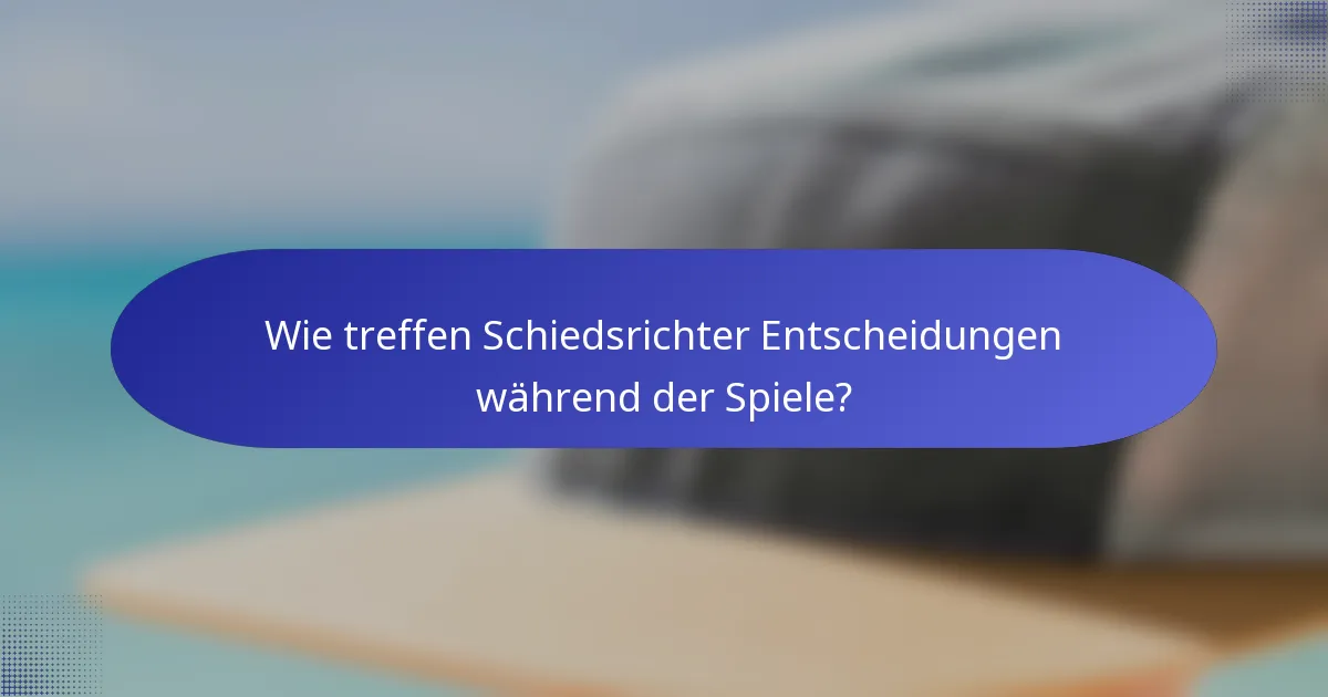 Wie treffen Schiedsrichter Entscheidungen während der Spiele?
