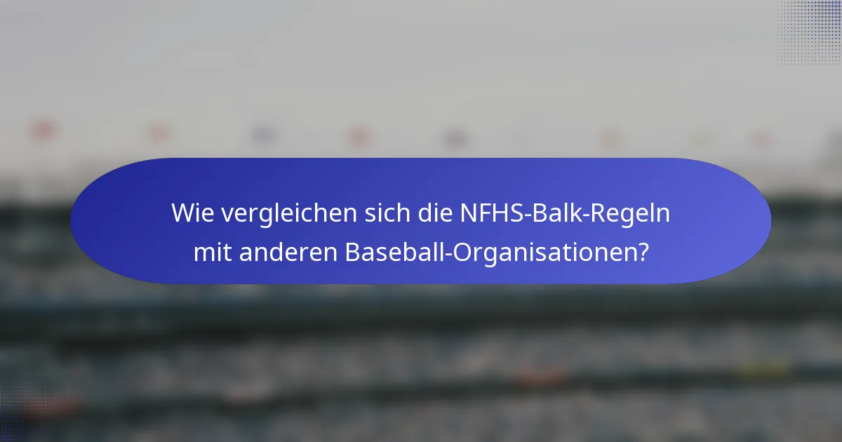 Wie vergleichen sich die NFHS-Balk-Regeln mit anderen Baseball-Organisationen?