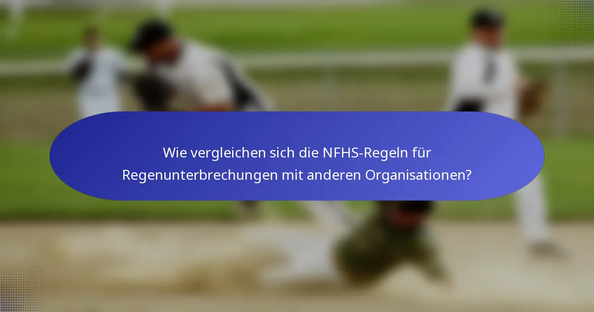 Wie vergleichen sich die NFHS-Regeln für Regenunterbrechungen mit anderen Organisationen?