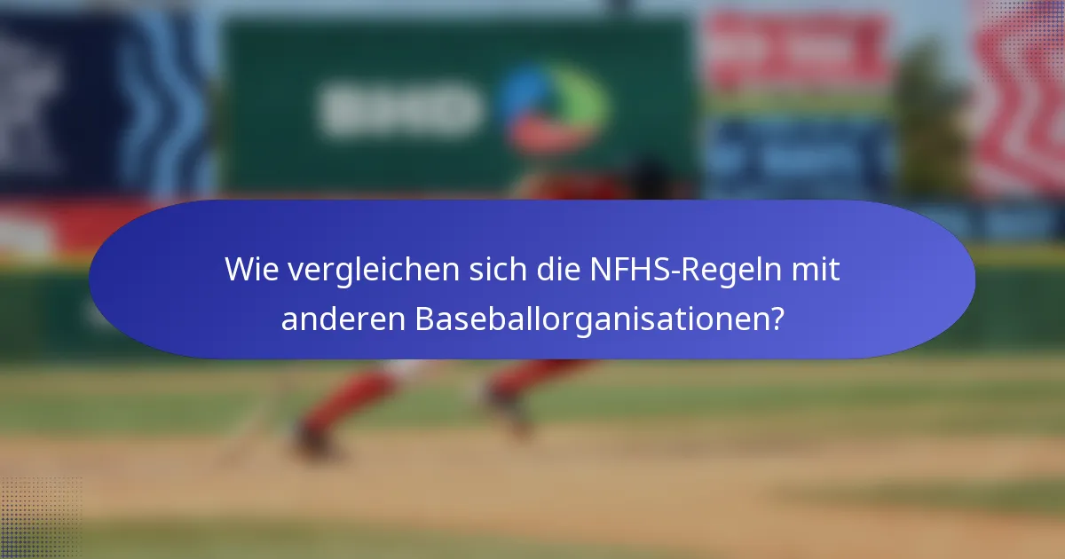 Wie vergleichen sich die NFHS-Regeln mit anderen Baseballorganisationen?