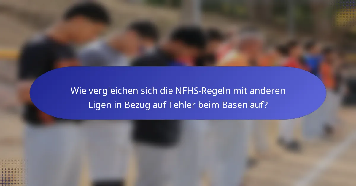Wie vergleichen sich die NFHS-Regeln mit anderen Ligen in Bezug auf Fehler beim Basenlauf?