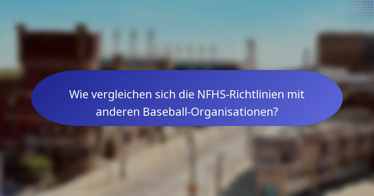 Wie vergleichen sich die NFHS-Richtlinien mit anderen Baseball-Organisationen?