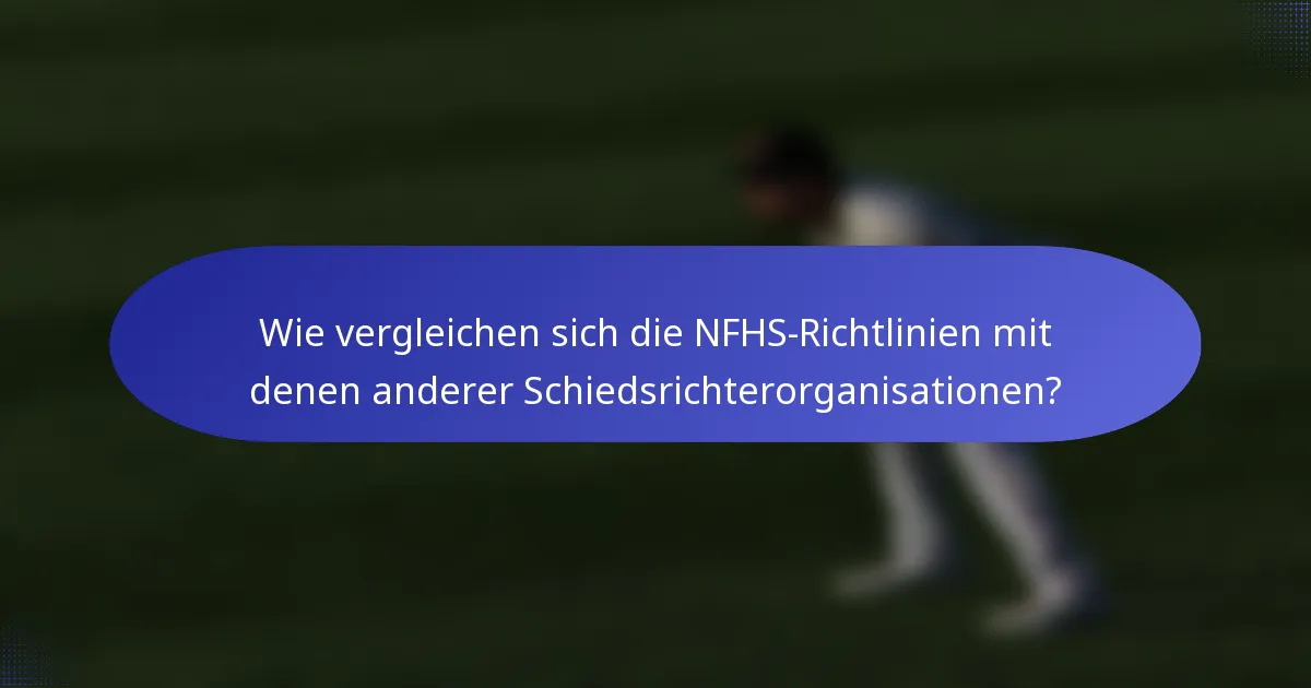 Wie vergleichen sich die NFHS-Richtlinien mit denen anderer Schiedsrichterorganisationen?