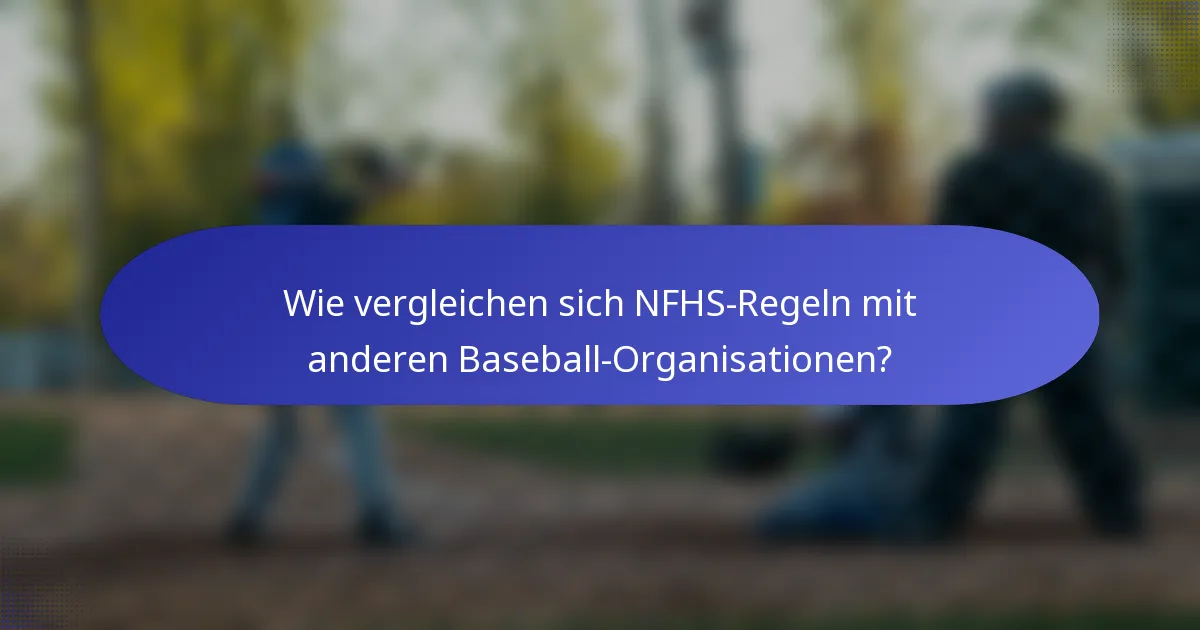 Wie vergleichen sich NFHS-Regeln mit anderen Baseball-Organisationen?