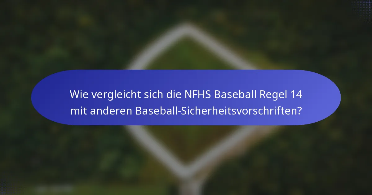 Wie vergleicht sich die NFHS Baseball Regel 14 mit anderen Baseball-Sicherheitsvorschriften?