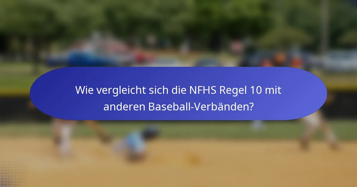 Wie vergleicht sich die NFHS Regel 10 mit anderen Baseball-Verbänden?