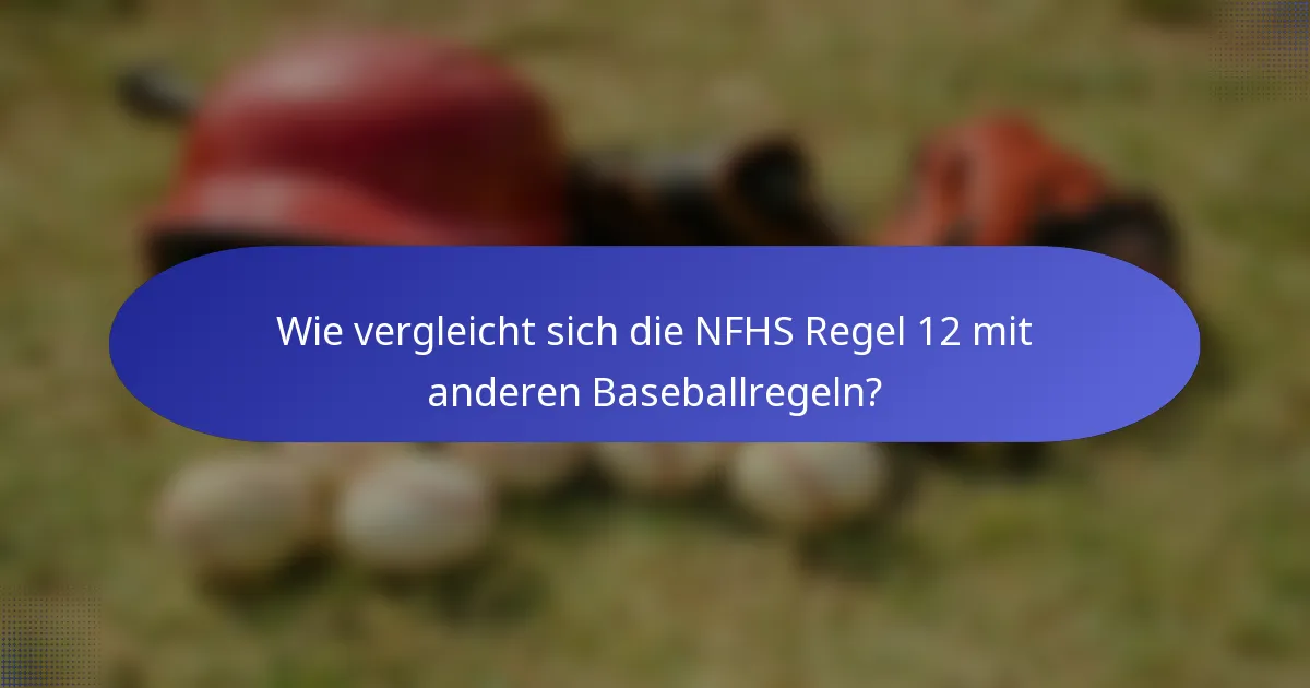 Wie vergleicht sich die NFHS Regel 12 mit anderen Baseballregeln?