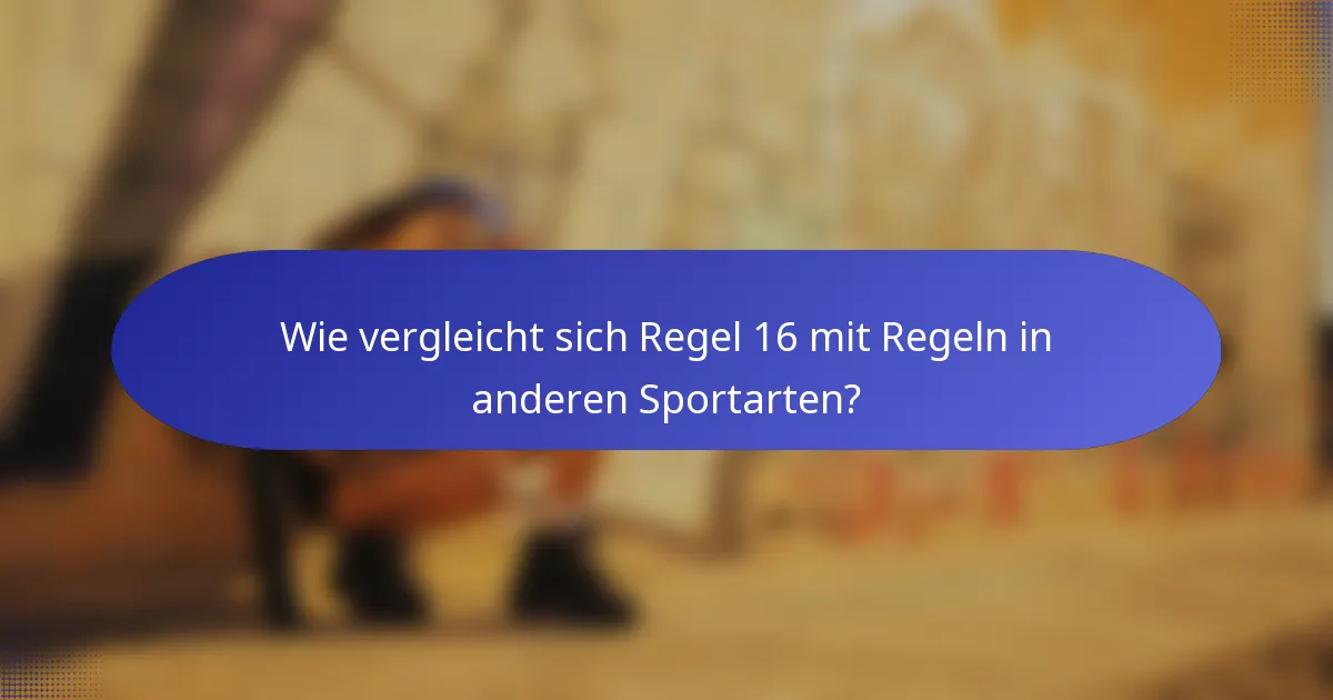 Wie vergleicht sich Regel 16 mit Regeln in anderen Sportarten?