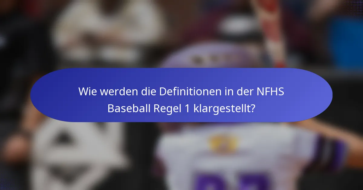Wie werden die Definitionen in der NFHS Baseball Regel 1 klargestellt?