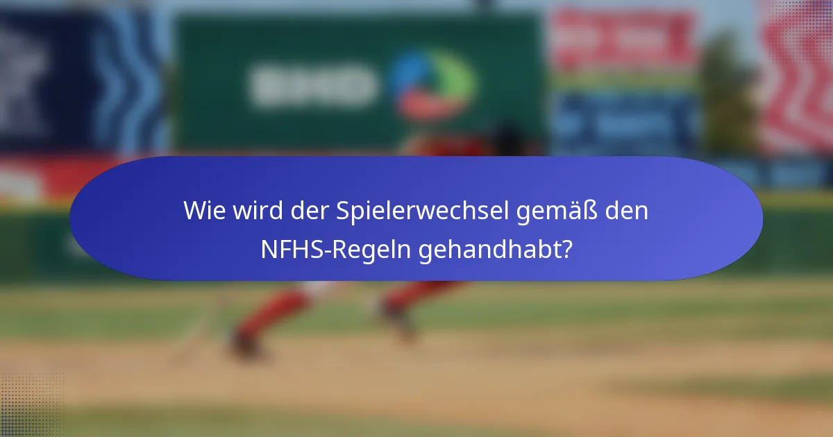 Wie wird der Spielerwechsel gemäß den NFHS-Regeln gehandhabt?