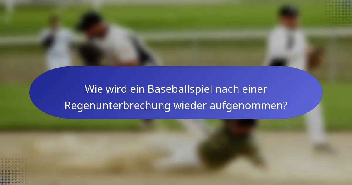 Wie wird ein Baseballspiel nach einer Regenunterbrechung wieder aufgenommen?